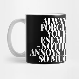 Always Forgive Your Enemies Nothing Annoys Them So Much Mug